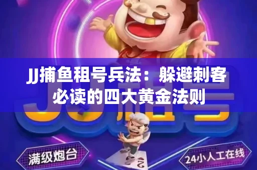 JJ捕鱼租号兵法：躲避刺客必读的四大黄金法则
