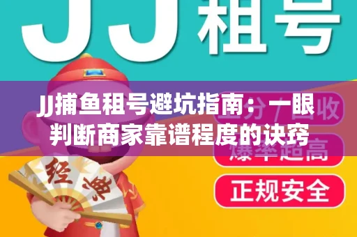 JJ捕鱼租号避坑指南：一眼判断商家靠谱程度的诀窍